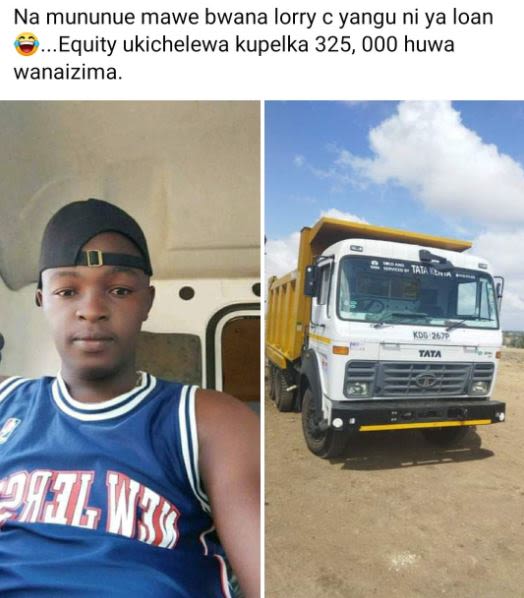 Na mununue mawe bwana lorry c yangu ni ya loan Equity ukichelewa kupelka 325, 00