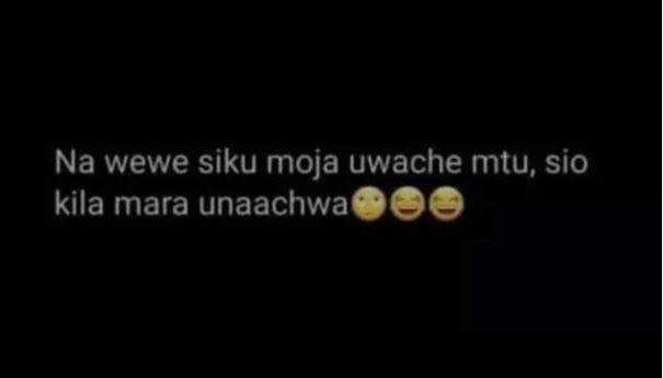 Na wewe siku moja uwache mtu, sio kila mara unaachwa