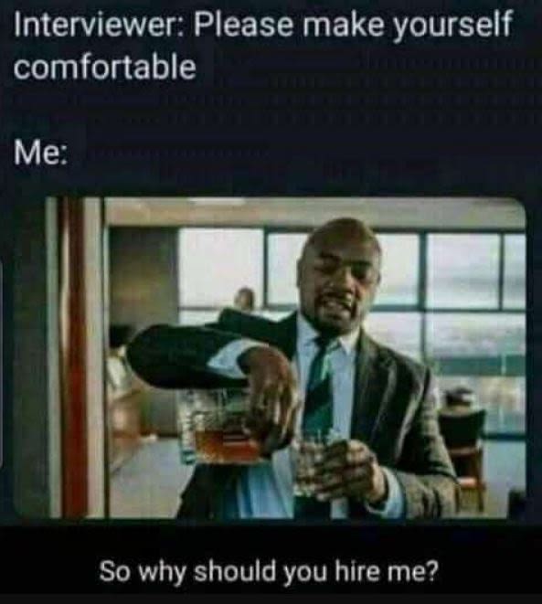 Interviewer please make yourself comfortable me so why should you hire me?