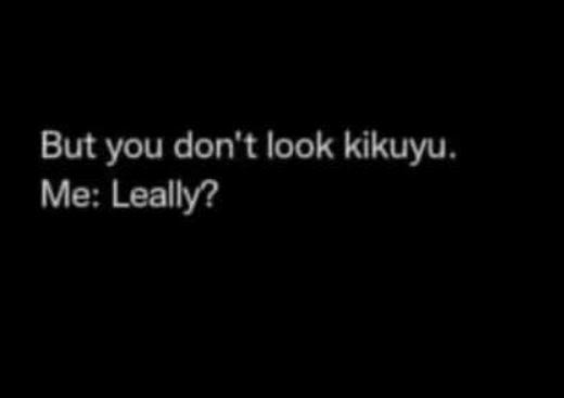 But you don't look kikuyu. me leally?