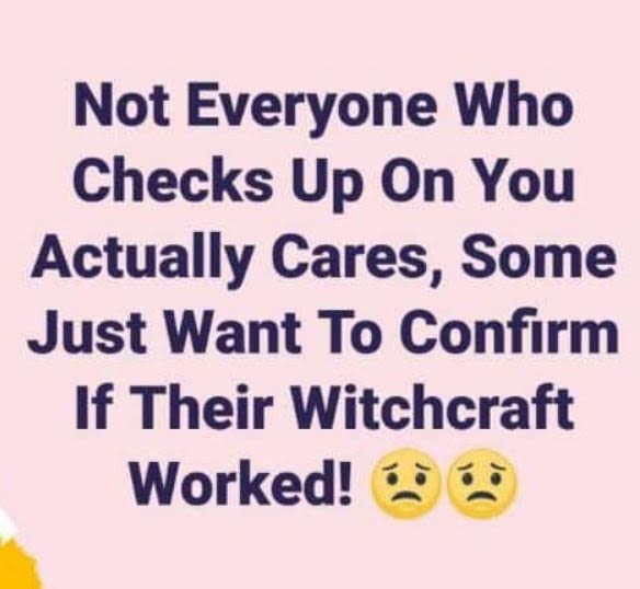 Not everyone who checks up on you actually cares, some just want to confirm if t