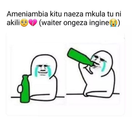 Ameniambia kitu naeza mkula tu ni akili waiter ongeza ingine
