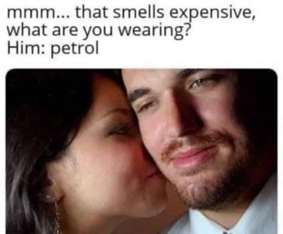 Mmm.. that smells expensive, what are you wearing? him petrol