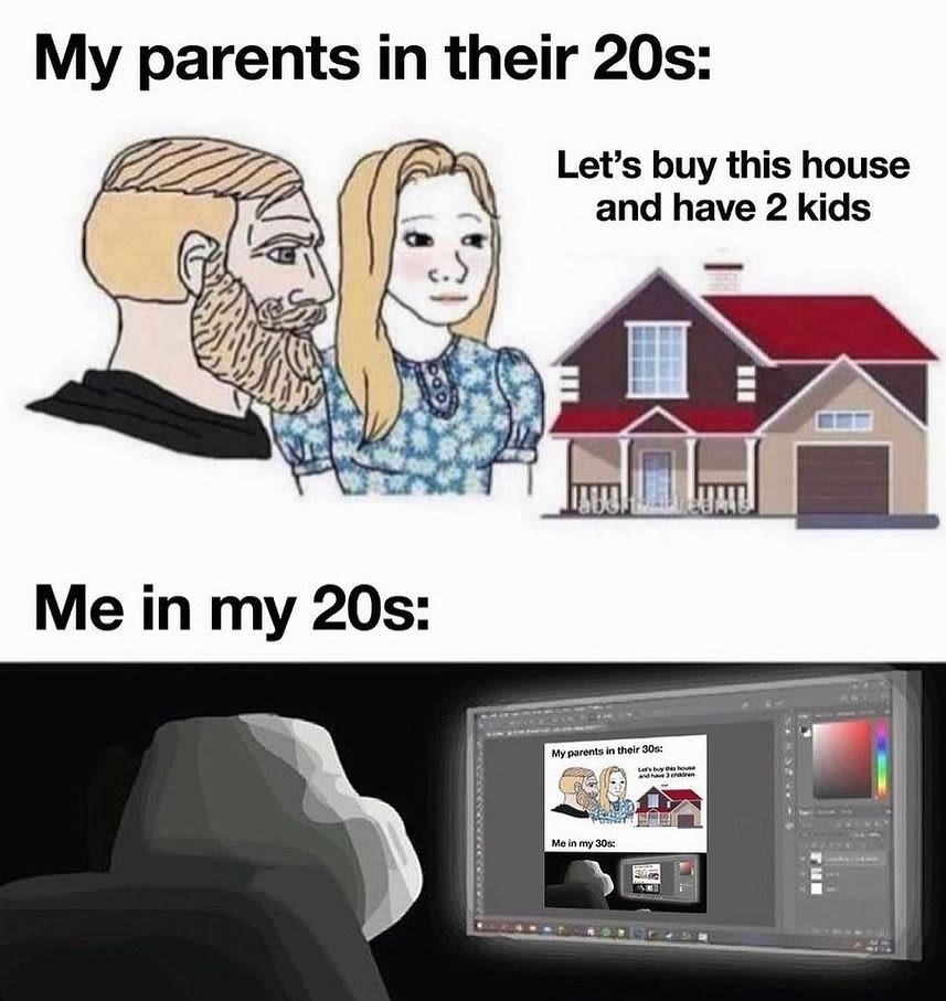 My parents in their 2os lets buy this house and have 2 kids me in my 2os myngeni