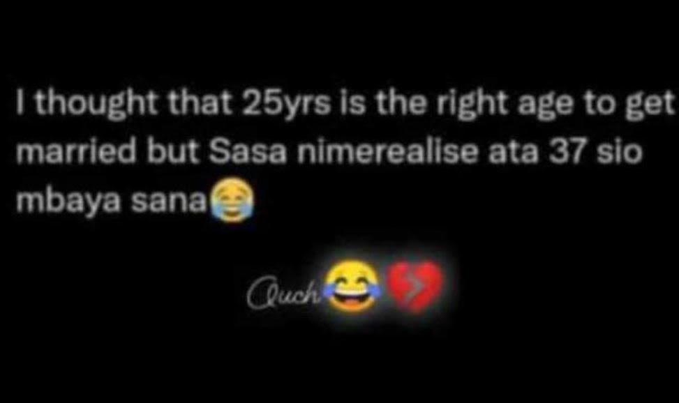 1 thought that 25yrs is the right age to get married but sasa nimereallse ata 37
