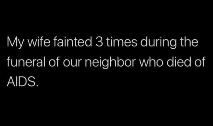 My wife fainted 3 times during the funeral of our neighbor who died of aids