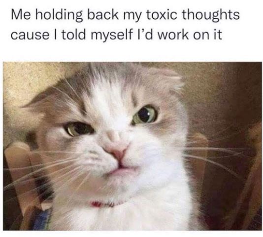 Me holding back my toxic thoughts cause told myself 'd work on it