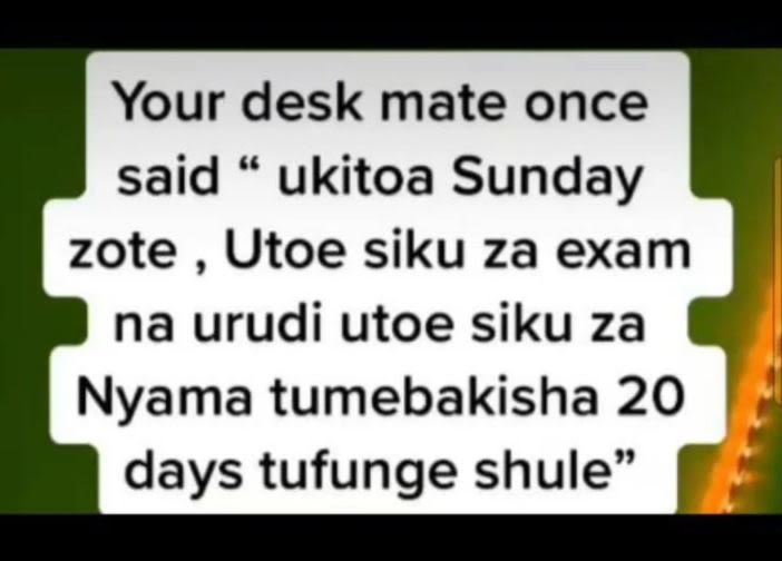 Your desk mate once said 66 ukitoa sunday zote utoe siku za exam na urudi utoe s