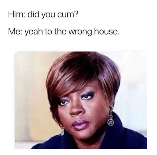 Him did you cum? me yeah to the wrong house.
