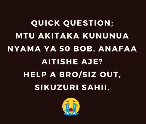 Quick question mtu akitaka kununua nyama ya 50 bob, anafaa aitishe aje? help a b