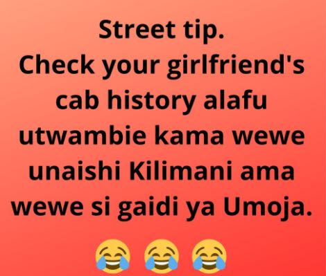 Street tip. check your girlfriend's cab history alafu utwambie kama wewe unaishi