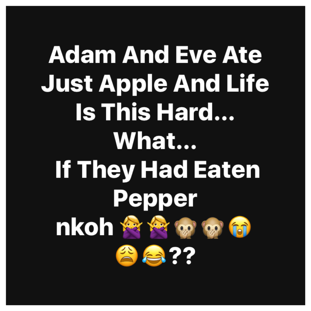 Adam and eve ate just apple and life is this hard . what.. if they had eaten pep