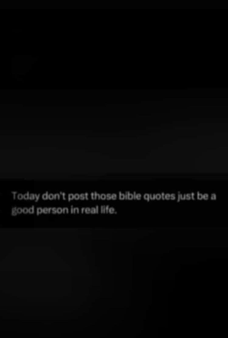 Today don i post those bible quotes just be 0 dood person inrealwle