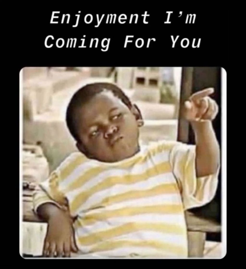 Enjoyment i'm coming for you