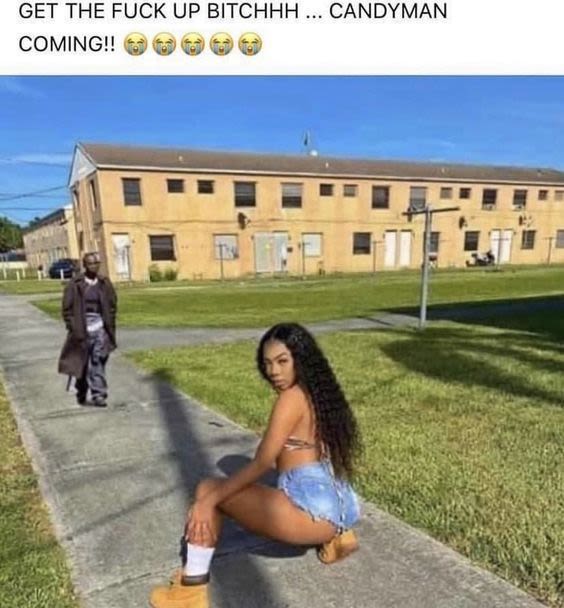 Get the fuck up bitchhh candyman coming!!