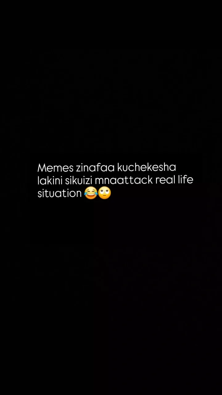 Memes zinafaa kuchekesha lakini sikuizi mnaattack real life situation