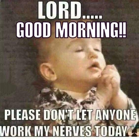 Lord good morningl please dontlet nyone workmynerves tqday
