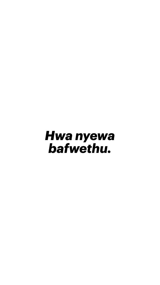 Hwa nyewa bafwethu.