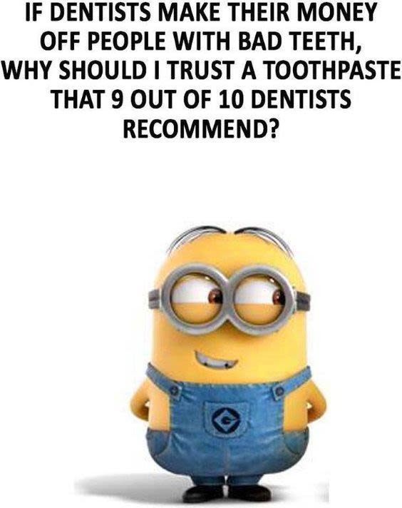 If dentists make their money off people with bad teeth, why should trust a tooth