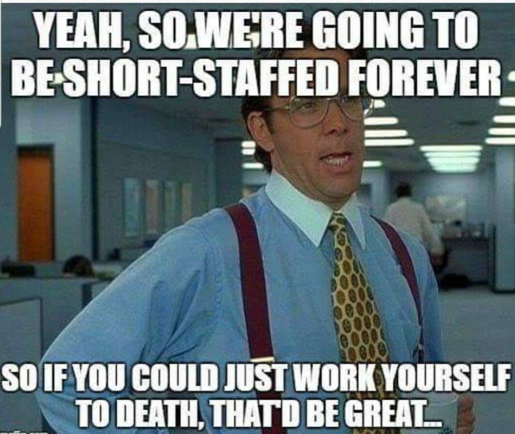 Yeah, sowere going to be shortstaffed forever so ifyou couzd justwork yourself t