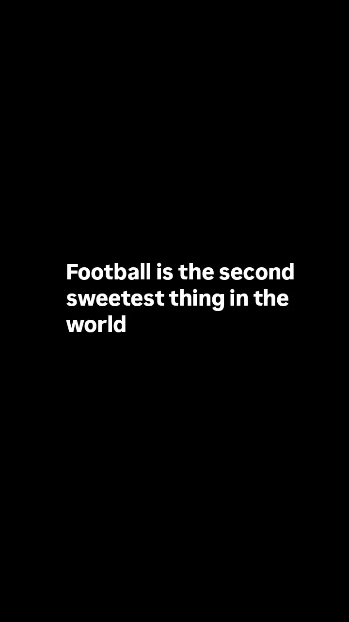 Football is the second sweetest thing in the world