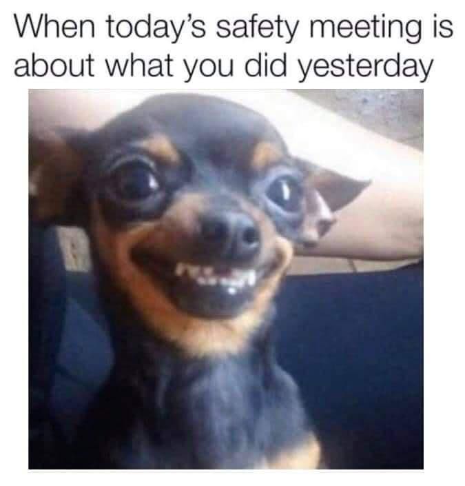 When today' 's safety meeting is about what you did yesterday