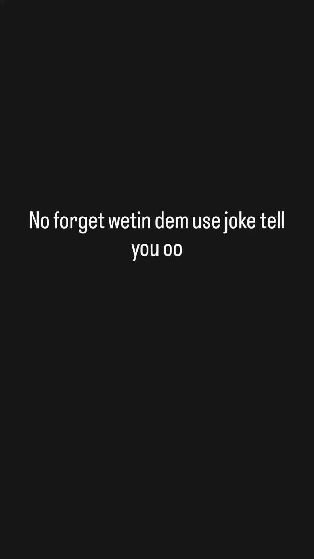 No forget wetin dem use joke tell you 00