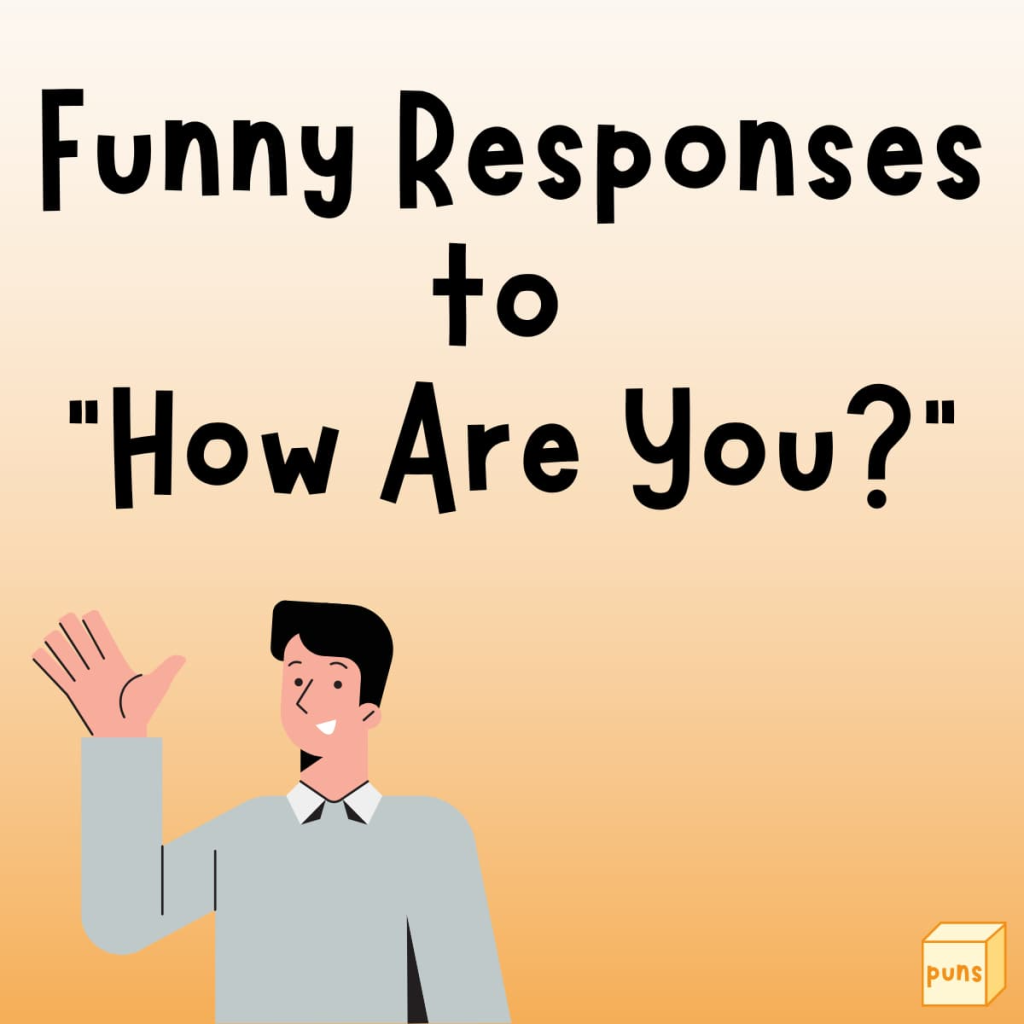 Funny responses to how are you? puns