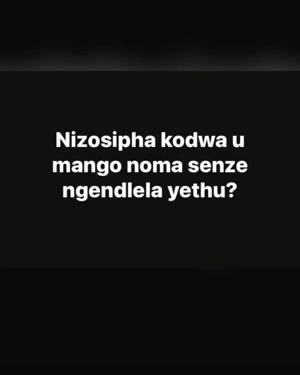 Nizosipha kodwa u mango noma senze ngendlela yethu?