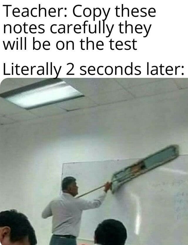 Teacher copy these notes carefully they will be on the test literally 2 seconds