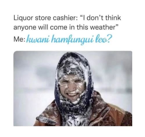 Liquor store cashier i don't think anyone will come in this weather me kwani_ ha