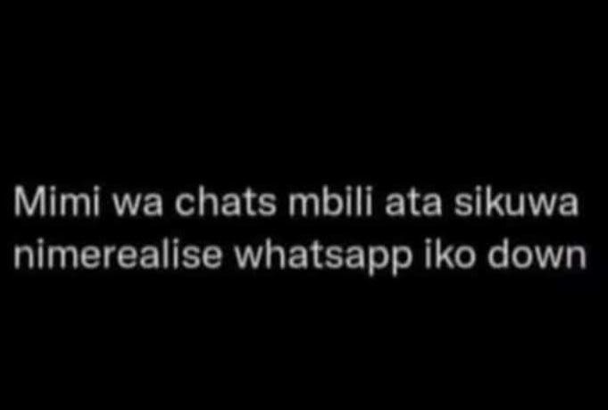Mimi wa chats mbili ata sikuwa nimerealise whatsapp iko down