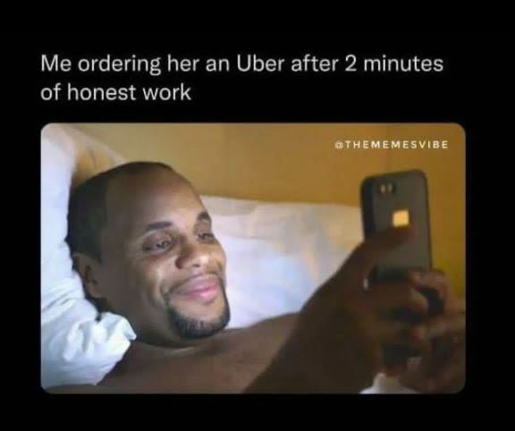 Me ordering her an uber after 2 minutes of honest work thememesvibe