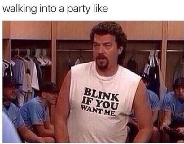 Walking into a party like blink want if you me