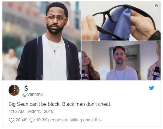 Ivanmno big sean can't be black black men don't cheat. 415 am mar 13, 20.4k 10.3