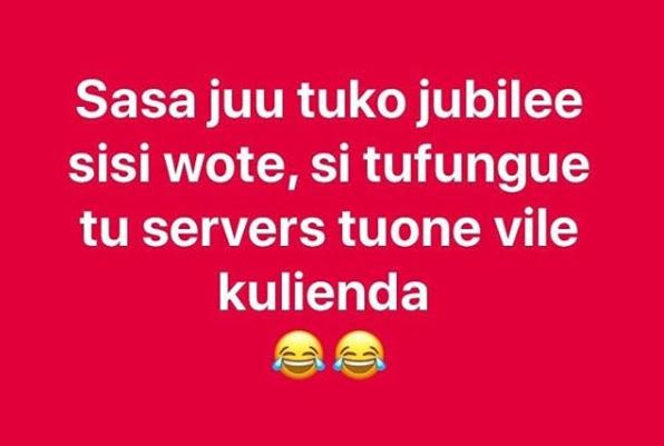 Sasa juu tuko jubilee sisi wote, si tufungue tu servers tuone vile kulienda