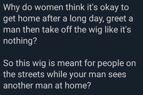 Why do women think it's okay to get home after a long day, greet a man then take