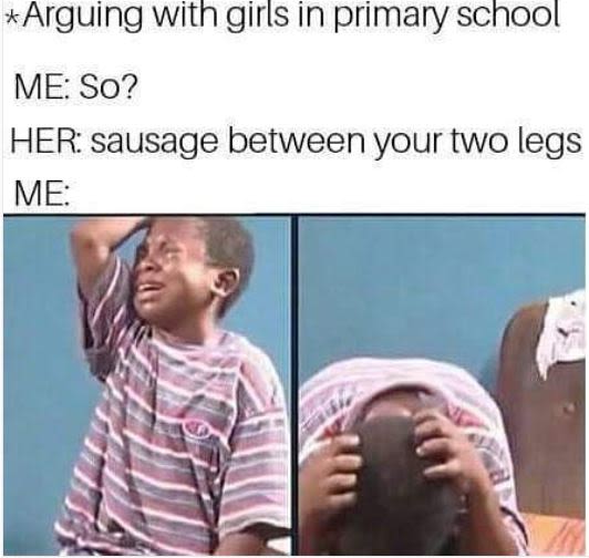 Arguing with girls in primary school me so? her sausage between your two legs me