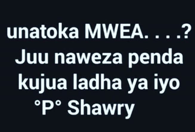 Unatoka mwea ? juu naweza penda kujua ladha ya iyo 'po shawry