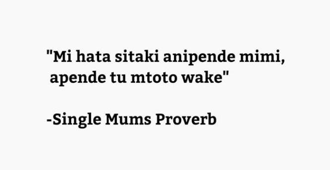 Mi hata sitaki anipende mimi, apende tu mtoto wake single mums proverb