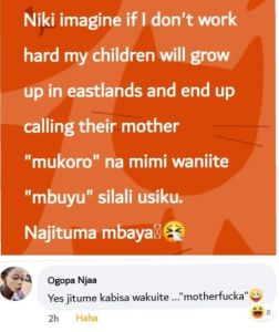 Niki imagine if don't work hard my children will grow up in eastlands and end up
