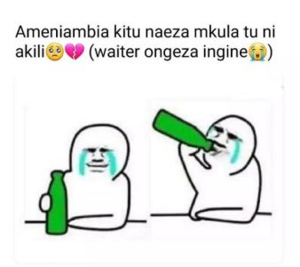 Ameniambia kitu naeza mkula tu ni akili waiter ongeza ingine