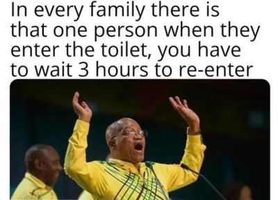 In every family there is that one person when they enter the toilet, you have to