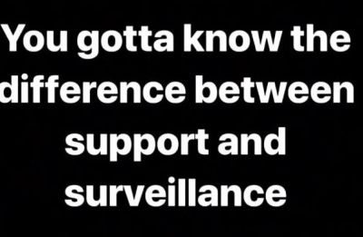 You gotta know the difference between support and surveillance