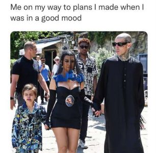 Me on my way to plans made when was in a good mood