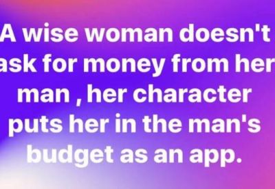 A wise woman doesn't sk for money from her man her character puts her in the man