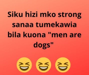 Siku hizi mko strong sanaa tumekawia bila kuona men are dogs'