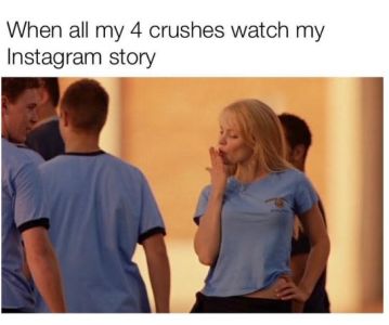 When all my 4 crushes watch my instagram story
