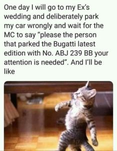 One day iwill go to my ex's wedding and deliberately park my car wrongly and wai