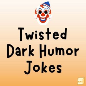 Twisted dark humor jokes pun